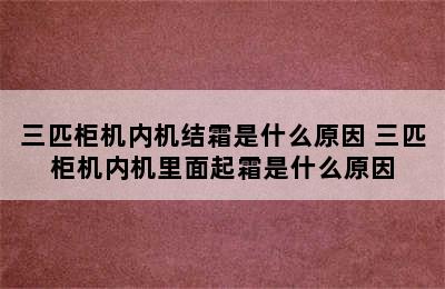 三匹柜机内机结霜是什么原因 三匹柜机内机里面起霜是什么原因